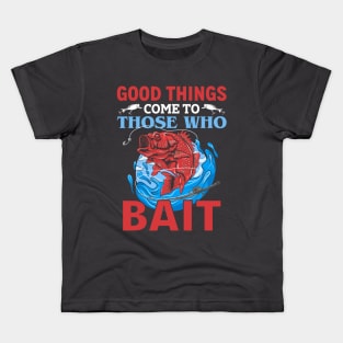 Good Things Come To Those Who Bait Kids T-Shirt